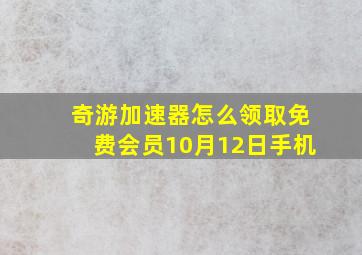 奇游加速器怎么领取免费会员10月12日手机