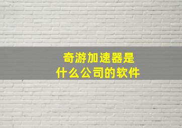 奇游加速器是什么公司的软件