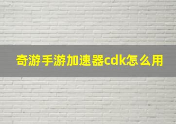 奇游手游加速器cdk怎么用