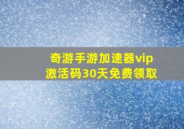 奇游手游加速器vip激活码30天免费领取