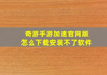 奇游手游加速官网版怎么下载安装不了软件