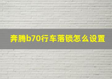 奔腾b70行车落锁怎么设置