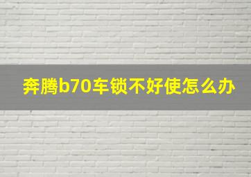 奔腾b70车锁不好使怎么办