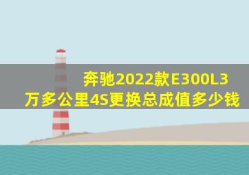 奔驰2022款E300L3万多公里4S更换总成值多少钱