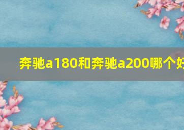 奔驰a180和奔驰a200哪个好