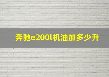 奔驰e200l机油加多少升