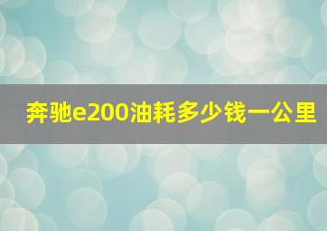 奔驰e200油耗多少钱一公里