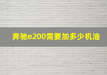 奔驰e200需要加多少机油