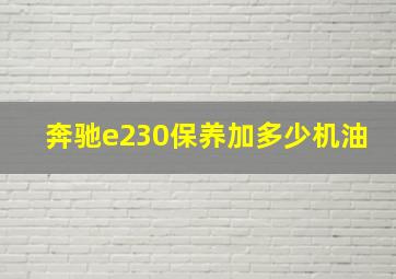 奔驰e230保养加多少机油