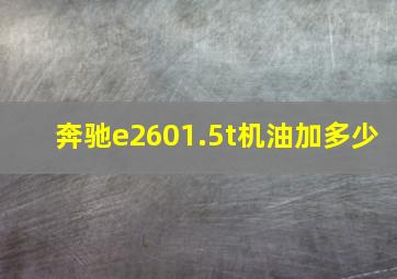 奔驰e2601.5t机油加多少