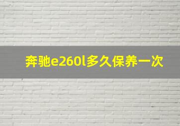 奔驰e260l多久保养一次