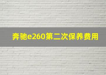 奔驰e260第二次保养费用