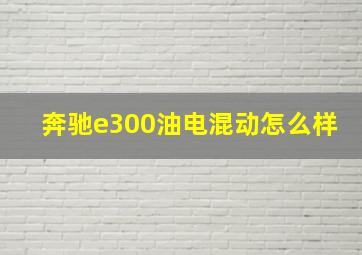 奔驰e300油电混动怎么样