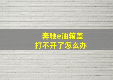 奔驰e油箱盖打不开了怎么办