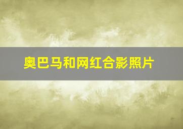 奥巴马和网红合影照片