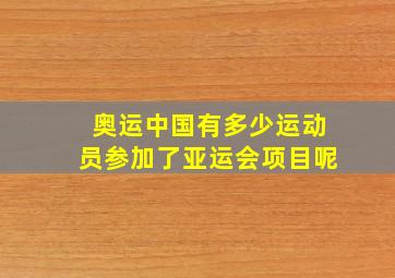 奥运中国有多少运动员参加了亚运会项目呢