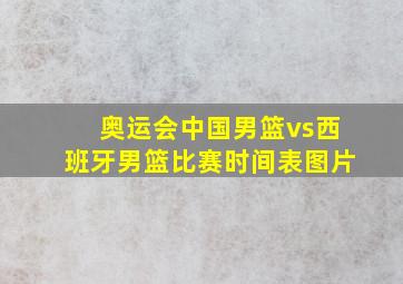 奥运会中国男篮vs西班牙男篮比赛时间表图片