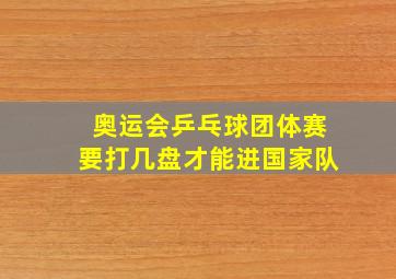 奥运会乒乓球团体赛要打几盘才能进国家队