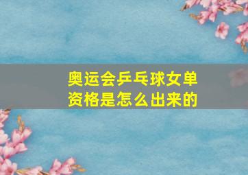 奥运会乒乓球女单资格是怎么出来的