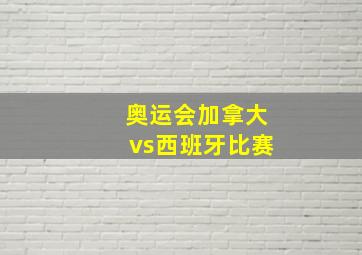 奥运会加拿大vs西班牙比赛