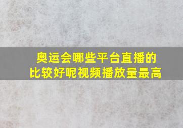 奥运会哪些平台直播的比较好呢视频播放量最高