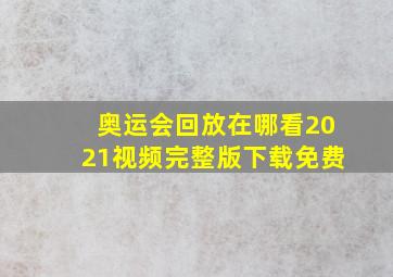 奥运会回放在哪看2021视频完整版下载免费