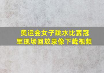 奥运会女子跳水比赛冠军现场回放录像下载视频