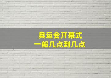 奥运会开幕式一般几点到几点