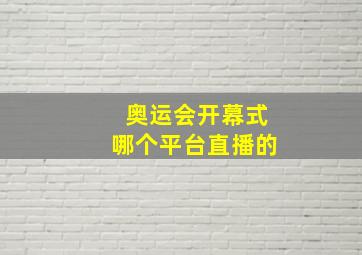 奥运会开幕式哪个平台直播的