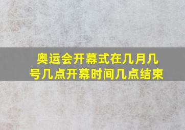 奥运会开幕式在几月几号几点开幕时间几点结束