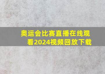 奥运会比赛直播在线观看2024视频回放下载