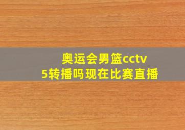 奥运会男篮cctv5转播吗现在比赛直播