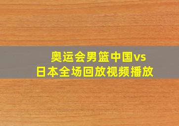 奥运会男篮中国vs日本全场回放视频播放