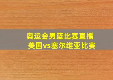 奥运会男篮比赛直播美国vs塞尔维亚比赛