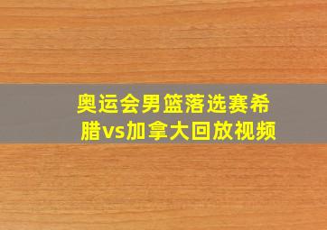 奥运会男篮落选赛希腊vs加拿大回放视频