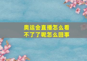 奥运会直播怎么看不了了呢怎么回事