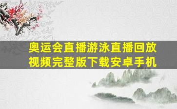 奥运会直播游泳直播回放视频完整版下载安卓手机