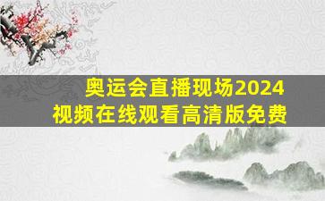 奥运会直播现场2024视频在线观看高清版免费