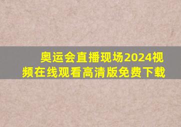 奥运会直播现场2024视频在线观看高清版免费下载