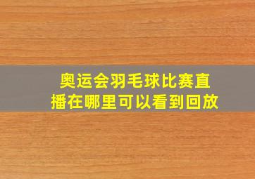 奥运会羽毛球比赛直播在哪里可以看到回放