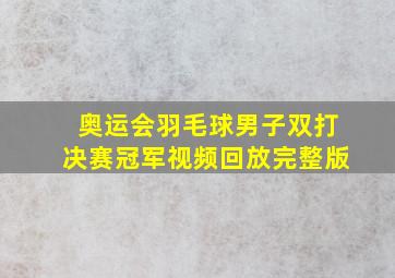 奥运会羽毛球男子双打决赛冠军视频回放完整版