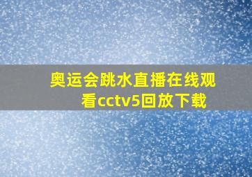 奥运会跳水直播在线观看cctv5回放下载