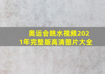 奥运会跳水视频2021年完整版高清图片大全