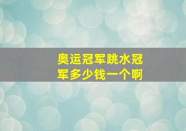 奥运冠军跳水冠军多少钱一个啊