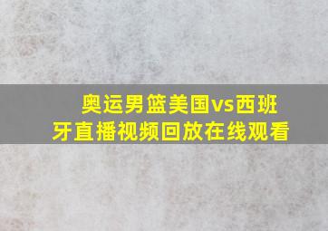 奥运男篮美国vs西班牙直播视频回放在线观看