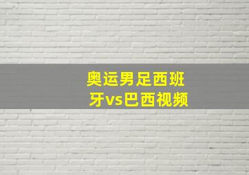 奥运男足西班牙vs巴西视频