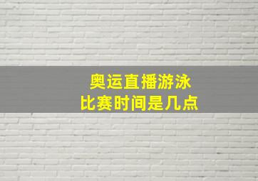 奥运直播游泳比赛时间是几点