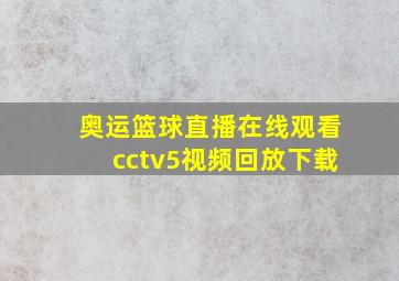 奥运篮球直播在线观看cctv5视频回放下载