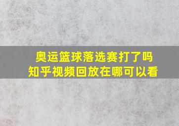 奥运篮球落选赛打了吗知乎视频回放在哪可以看