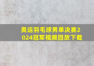 奥运羽毛球男单决赛2024冠军视频回放下载